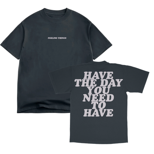 Have The Day You Need To Have Tee