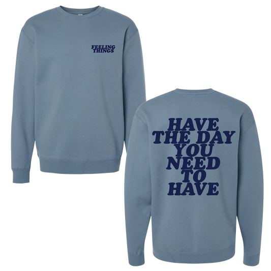 Have The Day You You Need To Have Crewneck