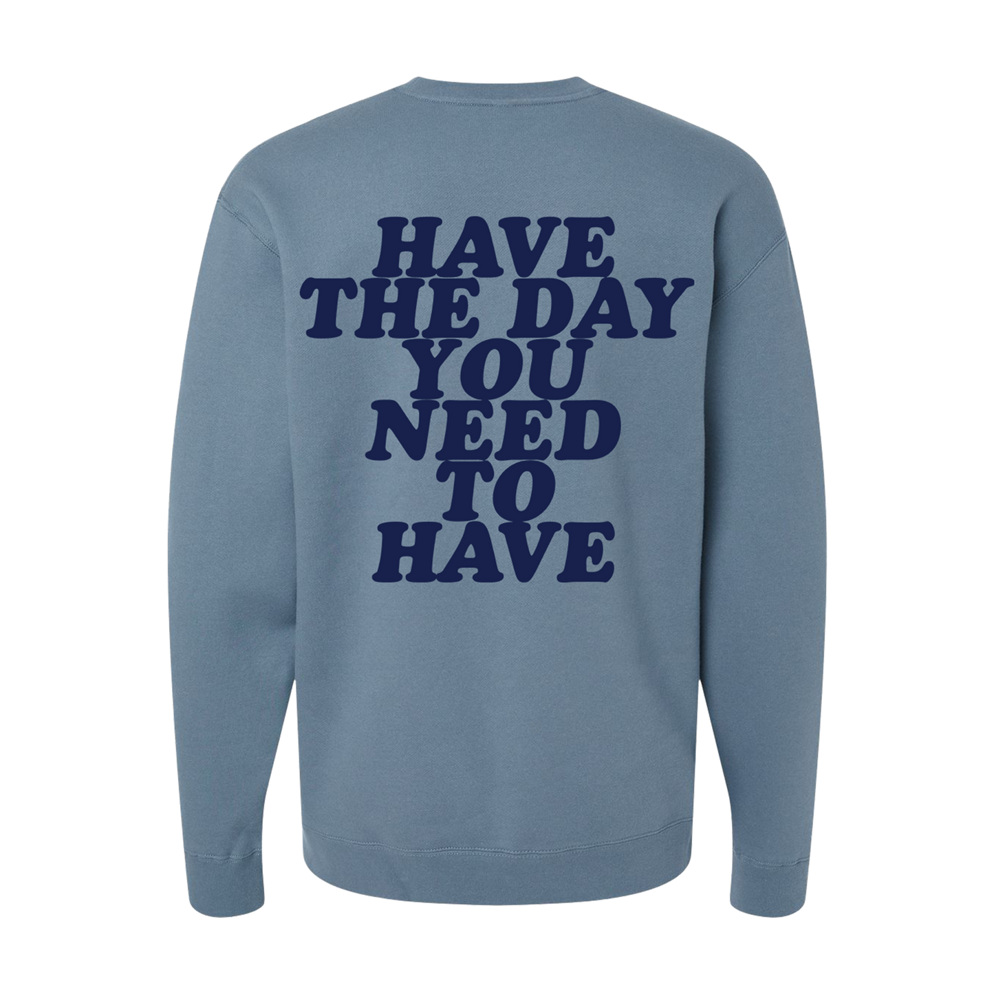 Have The Day You You Need To Have Crewneck